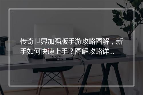 传奇世界加强版手游攻略图解，新手如何快速上手？图解攻略详解！