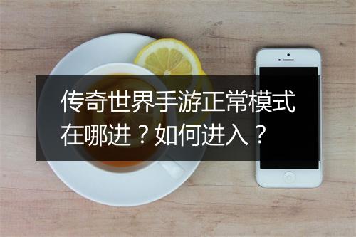 传奇世界手游正常模式在哪进？如何进入？