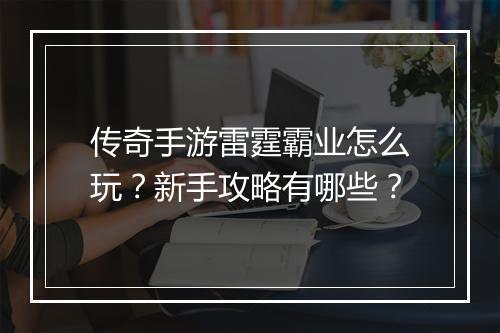 传奇手游雷霆霸业怎么玩？新手攻略有哪些？