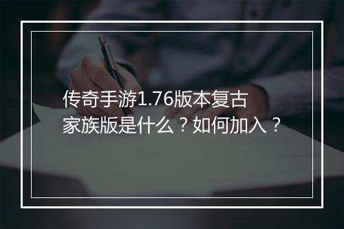 传奇手游1.76版本复古家族版是什么？如何加入？
