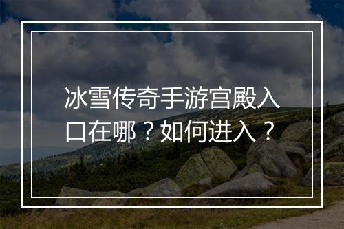 冰雪传奇手游宫殿入口在哪？如何进入？