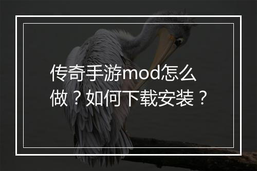 传奇手游mod怎么做？如何下载安装？