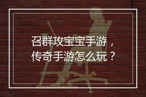 召群攻宝宝手游，传奇手游怎么玩？