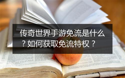 传奇世界手游免流是什么？如何获取免流特权？