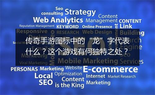 传奇手游图标中的“龙”字代表什么？这个游戏有何独特之处？