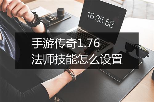 手游传奇1.76法师技能怎么设置