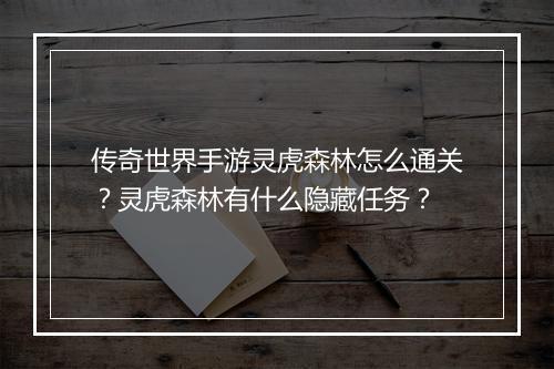 传奇世界手游灵虎森林怎么通关？灵虎森林有什么隐藏任务？