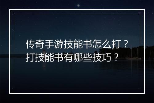 传奇手游技能书怎么打？打技能书有哪些技巧？