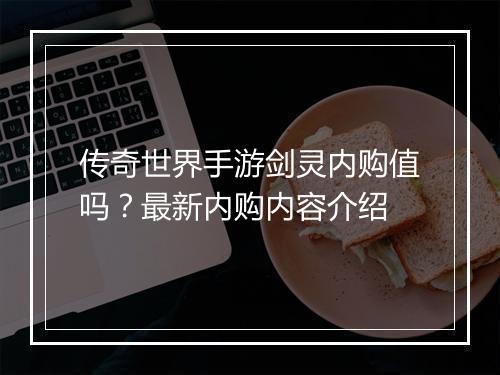 传奇世界手游剑灵内购值吗？最新内购内容介绍