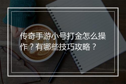 传奇手游小号打金怎么操作？有哪些技巧攻略？