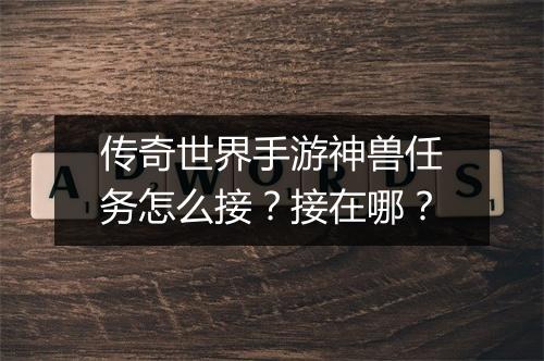 传奇世界手游神兽任务怎么接？接在哪？