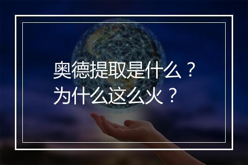 奥德提取是什么？为什么这么火？