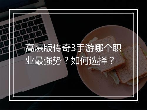 高爆版传奇3手游哪个职业最强势？如何选择？