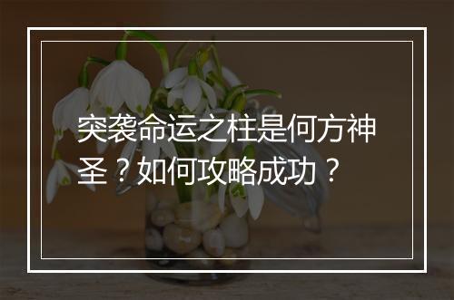 突袭命运之柱是何方神圣？如何攻略成功？