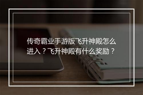 传奇霸业手游版飞升神殿怎么进入？飞升神殿有什么奖励？