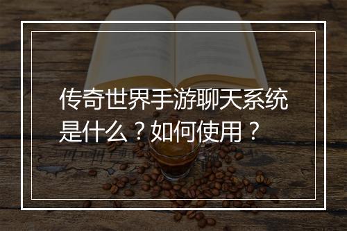 传奇世界手游聊天系统是什么？如何使用？