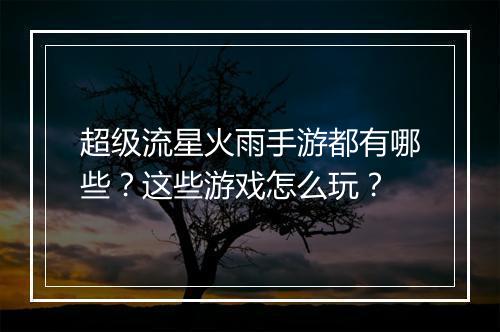 超级流星火雨手游都有哪些？这些游戏怎么玩？