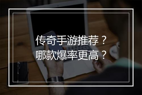 传奇手游推荐？哪款爆率更高？
