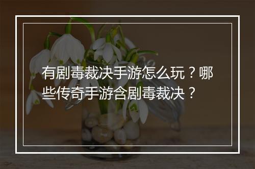 有剧毒裁决手游怎么玩？哪些传奇手游含剧毒裁决？
