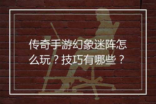 传奇手游幻象迷阵怎么玩？技巧有哪些？