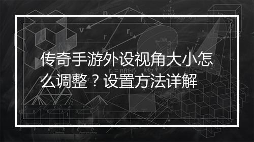 传奇手游外设视角大小怎么调整？设置方法详解