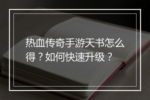 热血传奇手游天书怎么得？如何快速升级？