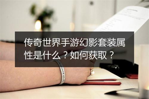传奇世界手游幻影套装属性是什么？如何获取？