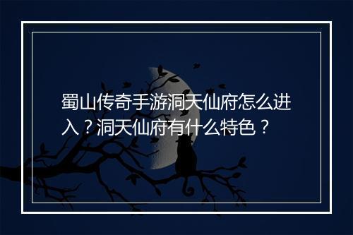 蜀山传奇手游洞天仙府怎么进入？洞天仙府有什么特色？
