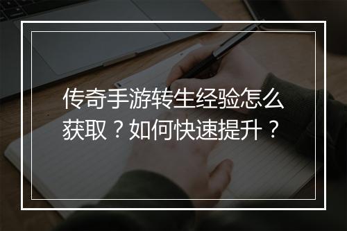 传奇手游转生经验怎么获取？如何快速提升？