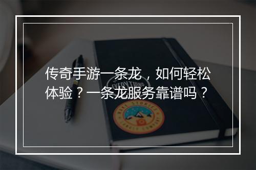 传奇手游一条龙，如何轻松体验？一条龙服务靠谱吗？