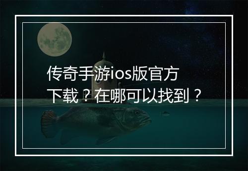 传奇手游ios版官方下载？在哪可以找到？