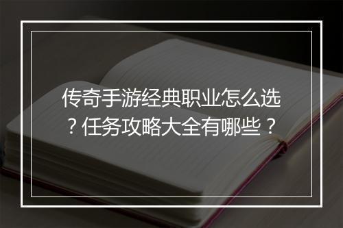 传奇手游经典职业怎么选？任务攻略大全有哪些？