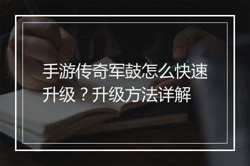 手游传奇军鼓怎么快速升级？升级方法详解