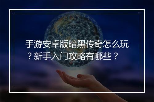 手游安卓版暗黑传奇怎么玩？新手入门攻略有哪些？