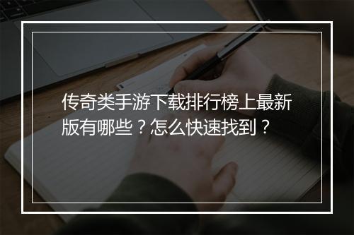 传奇类手游下载排行榜上最新版有哪些？怎么快速找到？