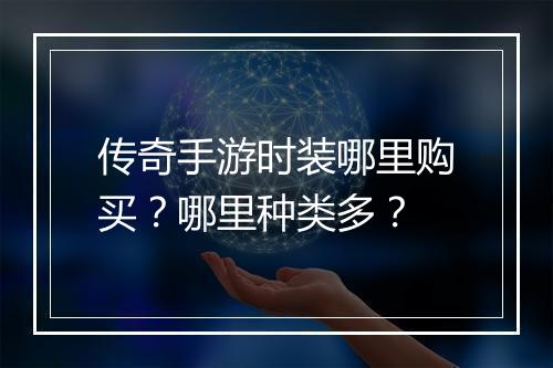 传奇手游时装哪里购买？哪里种类多？