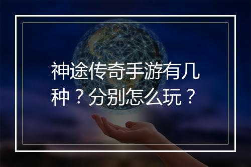神途传奇手游有几种？分别怎么玩？