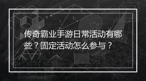 传奇霸业手游日常活动有哪些？固定活动怎么参与？