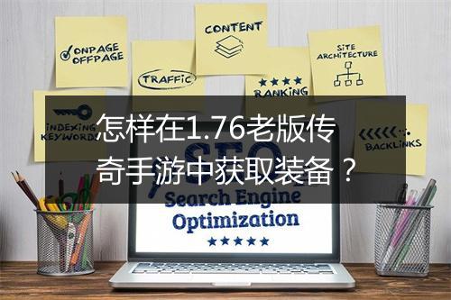 怎样在1.76老版传奇手游中获取装备？