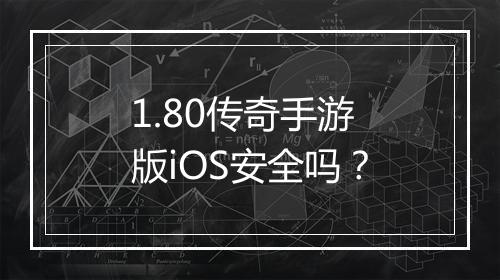 1.80传奇手游版iOS安全吗？