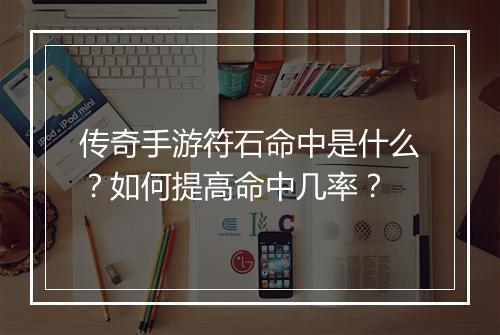 传奇手游符石命中是什么？如何提高命中几率？
