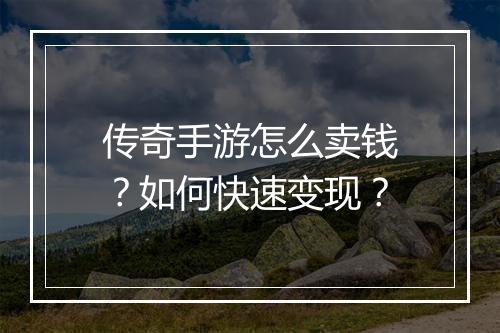 传奇手游怎么卖钱？如何快速变现？