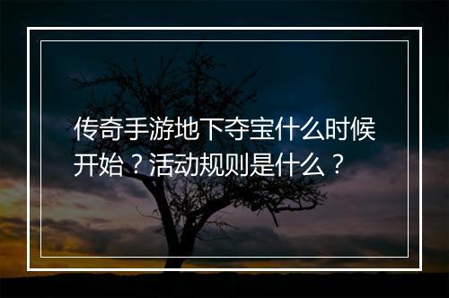 传奇手游地下夺宝什么时候开始？活动规则是什么？