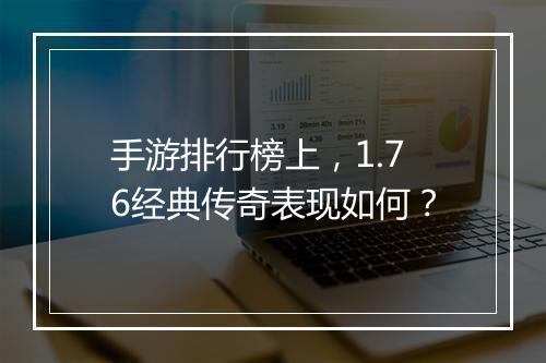 手游排行榜上，1.76经典传奇表现如何？