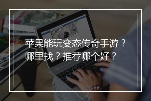苹果能玩变态传奇手游？哪里找？推荐哪个好？