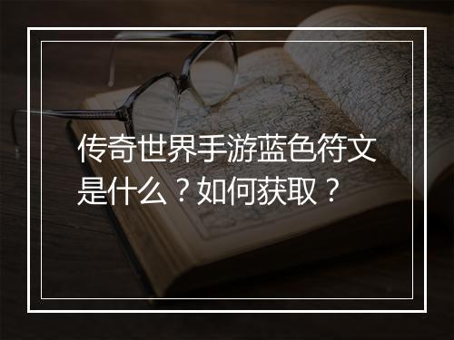 传奇世界手游蓝色符文是什么？如何获取？