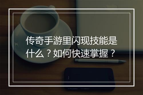 传奇手游里闪现技能是什么？如何快速掌握？