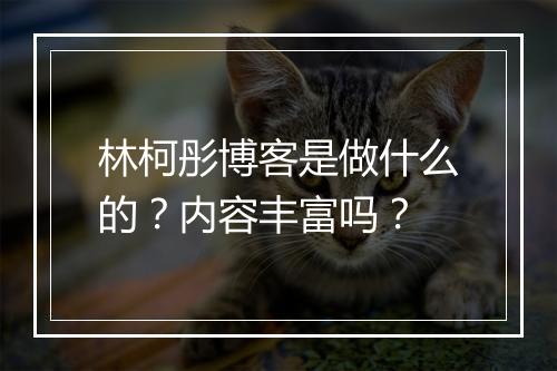 林柯彤博客是做什么的？内容丰富吗？