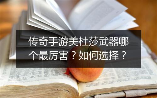 传奇手游美杜莎武器哪个最厉害？如何选择？