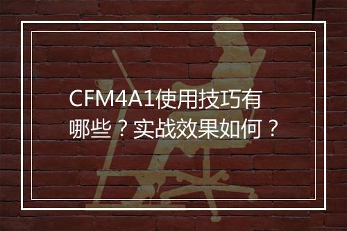 CFM4A1使用技巧有哪些？实战效果如何？